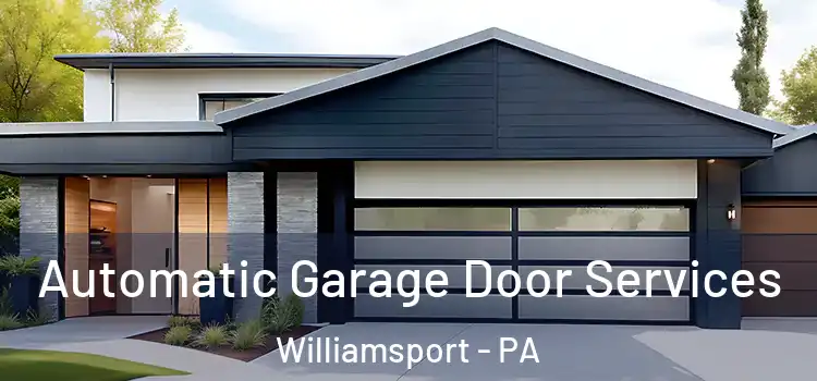  Automatic Garage Door Services Williamsport - PA