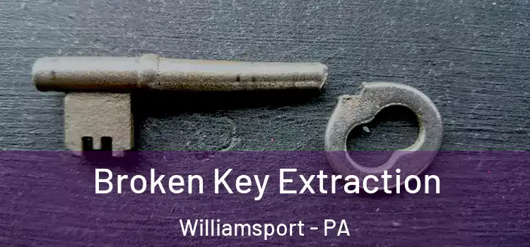 Broken Key Extraction Williamsport - PA