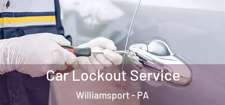 Car Lockout Service Williamsport - PA
