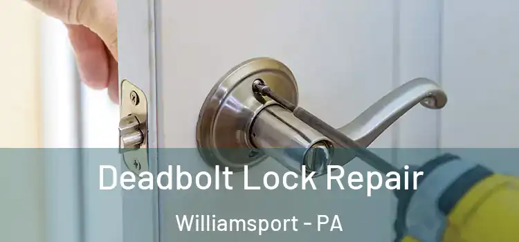 Deadbolt Lock Repair Williamsport - PA