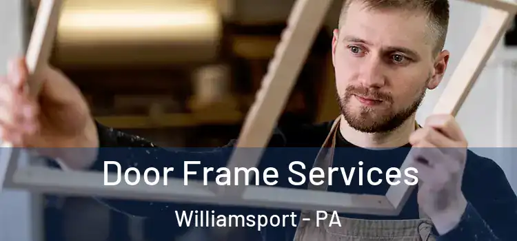 Door Frame Services Williamsport - PA
