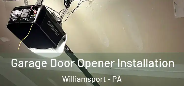  Garage Door Opener Installation Williamsport - PA