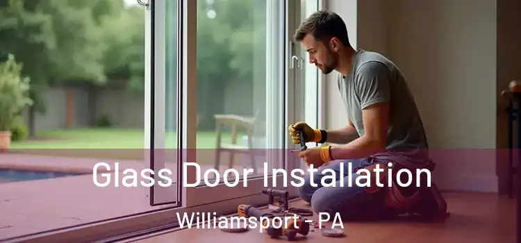 Glass Door Installation Williamsport - PA