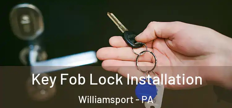 Key Fob Lock Installation Williamsport - PA