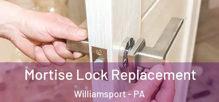 Mortise Lock Replacement Williamsport - PA