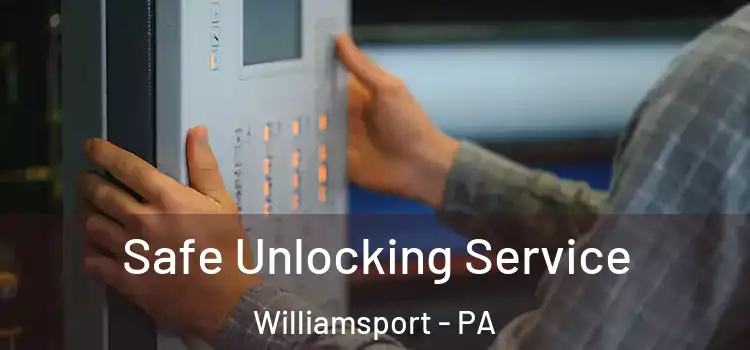Safe Unlocking Service Williamsport - PA